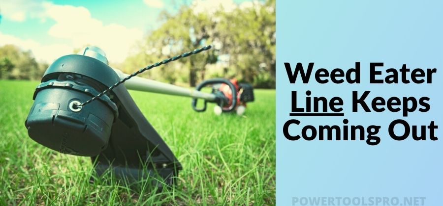 Weed Eater Line Keeps Coming Out – Easy Solutions
