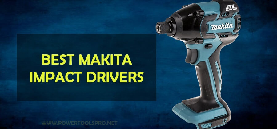 Best Makita Impact Drivers of 2023- The Expert Guide!