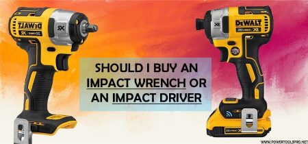 Should I buy an Impact driver or an Impact Wrench?
