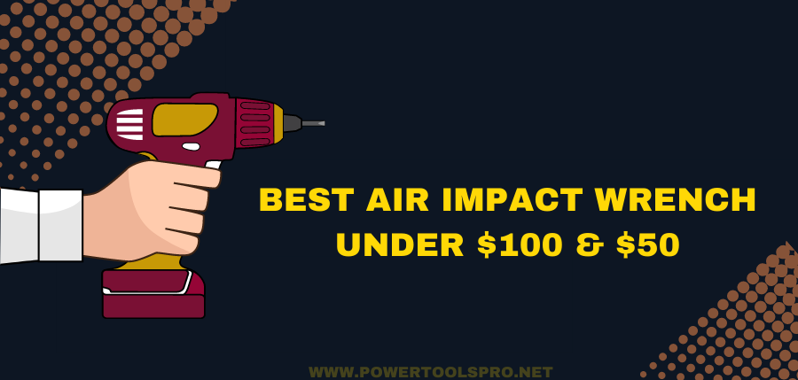 Best Air Impact Wrench under $100 and $50